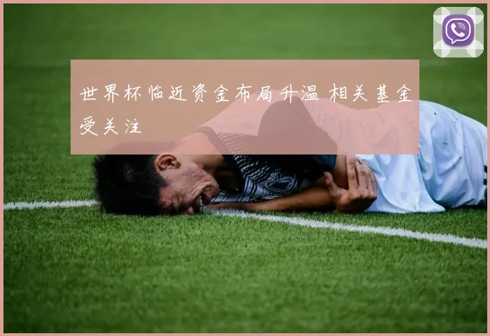 世界杯临近资金布局升温 相关基金受关注