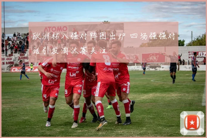 欧洲杯八强对阵图出炉 四场强强对话引发淘汰赛关注