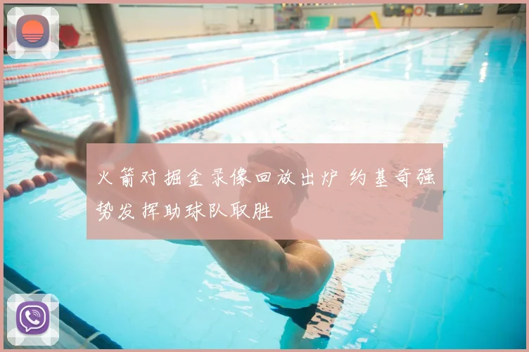 火箭对掘金录像回放出炉 约基奇强势发挥助球队取胜