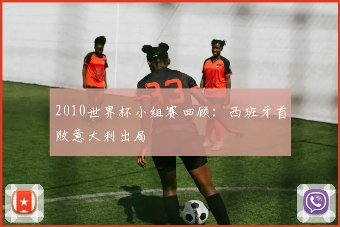 2010世界杯小组赛回顾:西班牙首败意大利出局