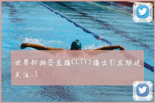 世界杯抽签直播CCTV5播出引发球迷关注_1