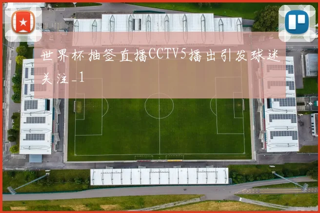 世界杯抽签直播CCTV5播出引发球迷关注_1