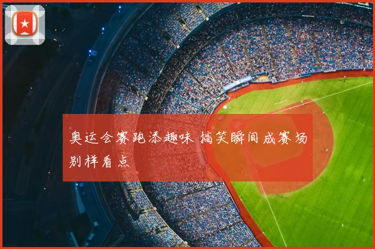 奥运会赛跑添趣味 搞笑瞬间成赛场别样看点