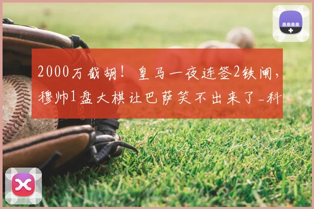 2000万截胡！皇马一夜连签2铁闸，穆帅1盘大棋让巴萨笑不出来了_科纳特_弗里斯_利物浦