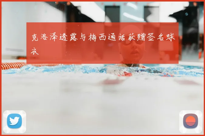 克洛泽透露与梅西通话获赠签名球衣